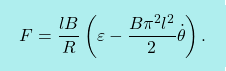 \[\boxcolorato{fisica}{F=\dfrac{lB}{R}\left(\varepsilon-\dfrac{B\pi^2l^2}{2}\dot{\theta}\right).}\]