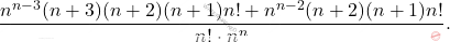 \[ \frac{n^{n-3}(n+3)(n+2)(n+1)n! + n^{n-2}(n+2)(n+1)n!}{n! \cdot n^n}. \]
