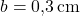 b=\text{0,3}\,\text{cm}