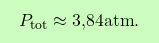 \[\boxcolorato{chimica}{P_{\text{tot}} \approx \text{3,84} \text{atm}. }\]