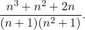 \[ \dfrac{n^3 + n^2 + 2n}{(n+1)(n^2+1)}. \]