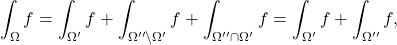 \begin{equation*} \int_{\Omega} f = \int_{\Omega'} f + \int_{\Omega '' \setminus \Omega'} f + \int_{\Omega'' \cap \Omega'} f = \int_{\Omega'} f + \int_{\Omega ''} f, \end{equation*}