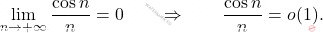 \begin{equation*} 	\lim_{n \rightarrow +\infty}\dfrac{\cos n}{n}=0\qquad\Rightarrow\qquad \frac{\cos n}{n}=o(1). \end{equation*}