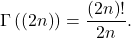 \Gamma\left(\left(2n\right)\right)=\dfrac{\left(2n\right)!}{2n}.