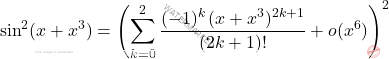 \[\sin^2(x+x^3)=\left( \sum_{k=0}^{2}\dfrac{(-1)^k\,(x+x^3)^{2k+1}}{(2k+1)!}+o(x^6)\right)^2\]