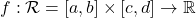 f : \mathcal R= [a,b] \times[c,d] \to \mathbb R