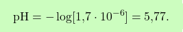 \[\boxcolorato{chimica}{\text{pH} = -\log[\text{1,7} \cdot 10^{-6}] = \text{5,77}. }\]