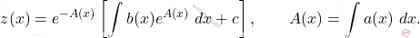\[z(x)=e^{-A(x)}\left[\int b(x) e^{A(x)}\ dx+c\right],\qquad A(x)=\int a(x)\ dx.\]