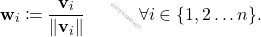 \[\mathbf w_i\coloneqq \frac{\mathbf v_i}{\left\|\mathbf v_i\right\|} \quad \quad \quad \forall i\in\{1, 2\dots n\}.\]