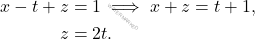 \[\begin{aligned} x - t + z &= 1 \implies x + z = t + 1, \\ z &= 2t. \end{aligned}\]