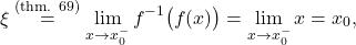 \begin{equation*} \xi \overset{\text{(thm. 69)}}{=} \lim_{x \to x_0^-} f^{-1}\big(f(x)\big) = \lim_{x \to x_0^-} x = x_0, \end{equation*}