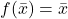 f(\bar{x}) = \bar{x}
