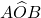 A\widehat{O}B