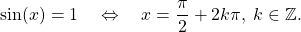 \[\sin(x)=1\quad \Leftrightarrow \quad x=\dfrac{\pi}{2}+2k\pi,\;k\in\mathbb{Z}.\]