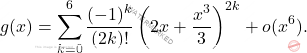 \[g(x)=\sum_{k=0}^{6}\dfrac{(-1)^k}{(2k)!}\left(2x+\dfrac{x^3}{3} \right)^{2k}+o(x^6).\]