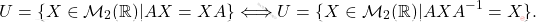 \[U=\{X\in \mathcal{M}_2(\mathbb{R}) | AX=XA\} \Longleftrightarrow U=\{X\in \mathcal{M}_2(\mathbb{R}) | AXA^{-1}=X\}.\]