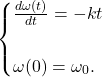 \begin{equation*} 		\begin{cases} 			\frac{d\omega(t)}{dt}= -k t\\\\ 			\omega(0)=\omega_0. 		\end{cases} 	\end{equation*}