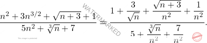 \[ \frac{n^2 + 3n^{3/2} + \sqrt{n + 3} + 1}{5n^2 + \sqrt[3]{n} + 7} =  \frac{1 + \dfrac{3}{\sqrt{n}} + \dfrac{\sqrt{n + 3}}{n^2} + \dfrac{1}{n^2}}{5 + \dfrac{\sqrt[3]{n}}{n^2} + \dfrac{7}{n^2}}. \]