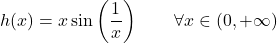 \begin{equation*} h(x) = x \sin \left (\frac{1}{x} \right ) \qquad \forall x \in (0,+\infty) \end{equation*}