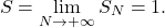 \[S=\lim_{N\rightarrow+\infty} S_N=1.\]