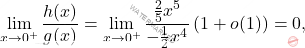\[\lim_{x \to 0^+} \dfrac{h(x)}{g(x)}= 		\lim_{x \to 0^+} \dfrac{\frac{2}{5}x^5}{-\frac{1}{2}x^4} 		\left( 1+o(1) \right)=0 ,\]