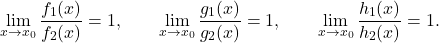 \begin{equation*} \lim_{x \to x_0} \frac{f_1(x)}{f_2(x)} = 1, \qquad \lim_{x \to x_0} \frac{g_1(x)}{g_2(x)} = 1, \qquad \lim_{x \to x_0} \frac{h_1(x)}{h_2(x)} = 1. \end{equation*}