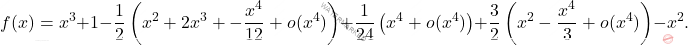\[     f(x) = x^3 + 1 - \frac{1}{2} \left( x^2 + 2x^3 +  -\frac{x^4}{12}+o(x^4) \right) + \frac{1}{24} \left( x^4 +  o(x^4) \right) +  \frac{3}{2} \left( x^2 - \frac{x^4}{3} +  o(x^4) \right) - x^2.     \]