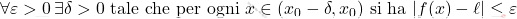 \forall \varepsilon > 0 \, \exists \delta > 0 \text{ tale che per ogni } x \in (x_0 - \delta, x_0) \text{ si ha } |f(x) - \ell| \leq \varepsilon