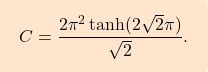 \begin{equation*} \boxcolorato{analisi}{C=\dfrac{2\pi^2\tanh(2\sqrt{2}\pi)}{\sqrt{2}}. 		} \end{equation*}