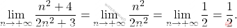 \begin{equation*} 		\lim_{n \rightarrow +\infty}\frac{n^2+4}{2n^2+3}=\lim_{n \rightarrow +\infty} \frac{n^2}{2n^2}=\lim_{n \rightarrow +\infty}\frac{1}{2}=\frac{1}{2}. 	\end{equation*}