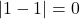 |1-1|=0