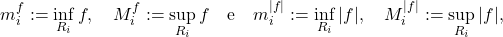 \[m_{i}^f := \inf_{R_{i}} f , \quad M_{i}^f:= \sup_{R_{i}}f \quad \text{e} \quad m_{i}^{\vert f \vert} := \inf_{R_{i}} {\vert f \vert}, \quad M_{i}^{\vert f \vert}:= \sup_{R_{i}}{\vert f \vert} ,\]