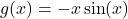 g(x)=-x\sin(x)