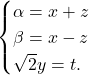 \begin{equation*} 		\begin{cases} 			\alpha=x+z\\ 			\beta=x-z\\ 			\sqrt{2}y=t. 		\end{cases} 	\end{equation*}