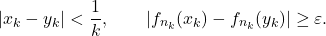 \begin{equation*} |x_k - y_k| < \frac{1}{k}, \qquad |f_{n_k}(x_k) - f_{n_k}(y_k)| \geq \varepsilon. \end{equation*}