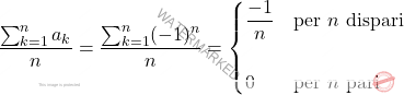 \begin{equation*} 		\frac{\sum_{k=1}^{n}a_k}{n}=\frac{\sum_{k=1}^{n}(-1)^n}{n}=\begin{cases} 			\dfrac{-1}{n}&\text{per }n\text{ dispari}\\\\ 			0&\text{per }n\text{ pari} 		\end{cases} 	\end{equation*}