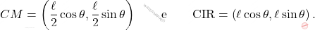\[CM = \left(\dfrac{\ell}{2} \cos \theta, \dfrac{\ell}{2} \sin \theta \right) \qquad \mbox{e} \qquad \mbox{CIR}=\left( \ell \cos \theta, \ell \sin \theta \right).\]