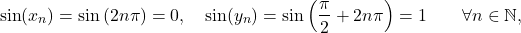 \begin{equation*} \sin(x_n) = \sin \left ( 2n \pi \right ) = 0, \quad \sin(y_n)= \sin \left ( \frac{\pi}{2} + 2n\pi \right ) = 1 \qquad \forall n \in \mathbb{N}, \end{equation*}