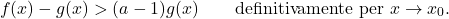 \begin{equation*} f(x) - g(x) > (a-1)g(x) \qquad \text{definitivamente per $x \to x_0$}. \end{equation*}