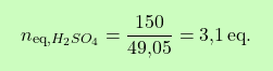 \[\boxcolorato{chimica}{ n_{\text{eq},H_2SO_4} = \frac{150}{\text{49,05}} = \text{3,1} \, \text{eq}.}\]