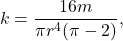 \begin{equation*} 	k=\dfrac{16m}{\pi r^4(\pi-2)}, 	\end{equation*}