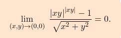 \[\boxcolorato{analisi}{\lim_{(x,y)\to (0,0)} \;\dfrac{\left \vert xy \right \vert^{\left \vert xy \right \vert}-1}{\sqrt{x^2+y^2}}=0.}\]
