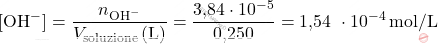 \[ [\text{OH}^-] = \frac{n_{\text{OH}^-}}{V_{\text{soluzione}} \, (\text{L})} = \frac{\text{3,84} \cdot 10^{-5}}{\text{0,250}} = \text{1,54 }\cdot 10^{-4} \, \text{mol/L} \]