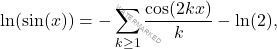 \[\ln (\sin (x))=-\sum\limits_{k\geq 1}\frac{\cos (2kx)}{k}-\ln (2),\]