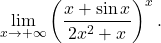 \begin{equation*} \lim_{x \to +\infty} \left (\frac{x + \sin x}{2x^2 + x}\right )^x. \end{equation*}