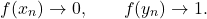 \begin{equation*} f(x_n) \to 0, \qquad f(y_n) \to 1. \end{equation*}