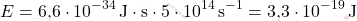 \[ E = \text{6,6} \cdot 10^{-34} \, \text{J} \cdot \text{s} \cdot 5 \cdot 10^{14} \, \text{s}^{-1} = \text{3,3} \cdot 10^{-19} \, \text{J} \]