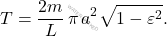 \begin{equation*} T=\dfrac{2m}{L}\,\pi\,a^2\sqrt{1-\varepsilon^2}. \end{equation*}
