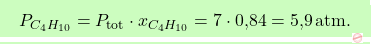 \[\boxcolorato{chimica}{P_{C_4H_{10}} = P_{\text{tot}} \cdot x_{C_4H_{10}} = 7 \cdot \text{0,84} = \text{5,9} \, \text{atm}. }\]