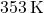 353 \, \text{K}